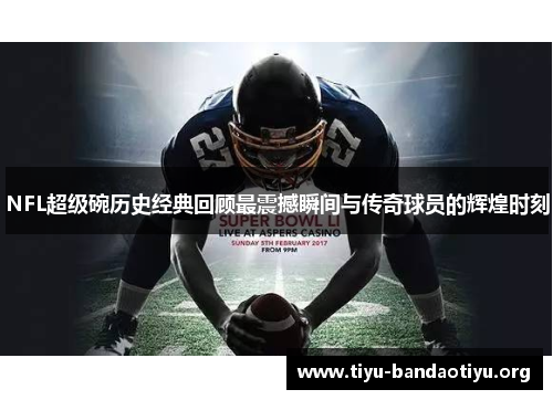 NFL超级碗历史经典回顾最震撼瞬间与传奇球员的辉煌时刻