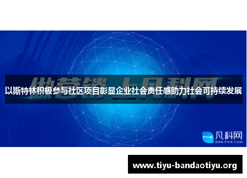 以斯特林积极参与社区项目彰显企业社会责任感助力社会可持续发展