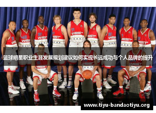 篮球明星职业生涯发展规划建议如何实现长远成功与个人品牌的提升