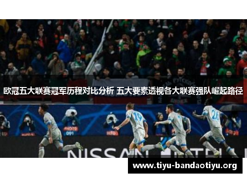 欧冠五大联赛冠军历程对比分析 五大要素透视各大联赛强队崛起路径
