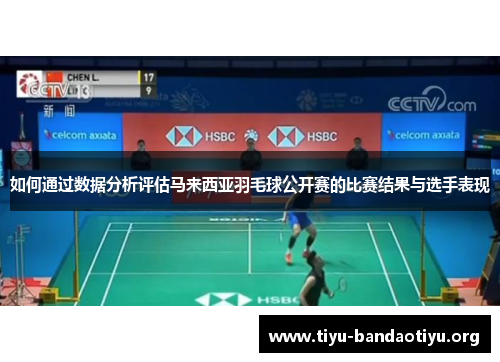 如何通过数据分析评估马来西亚羽毛球公开赛的比赛结果与选手表现
