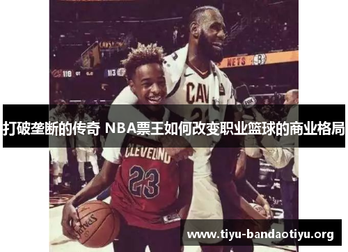 打破垄断的传奇 NBA票王如何改变职业篮球的商业格局