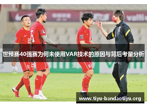 世预赛40强赛为何未使用VAR技术的原因与背后考量分析
