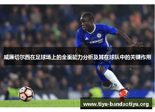 威廉切尔西在足球场上的全面能力分析及其在球队中的关键作用