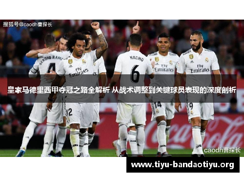 皇家马德里西甲夺冠之路全解析 从战术调整到关键球员表现的深度剖析
