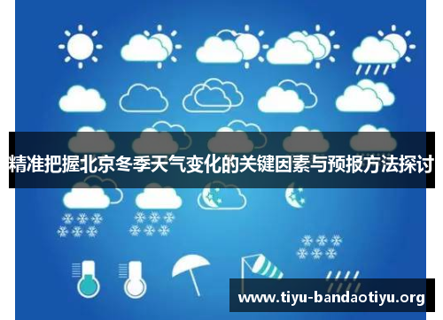 精准把握北京冬季天气变化的关键因素与预报方法探讨