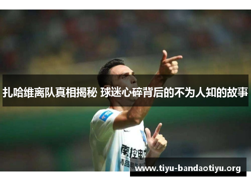 扎哈维离队真相揭秘 球迷心碎背后的不为人知的故事