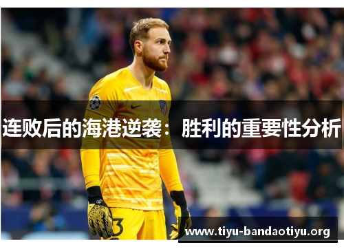 连败后的海港逆袭:胜利的重要性分析 连败后的海港逆袭:胜利的重要性分析