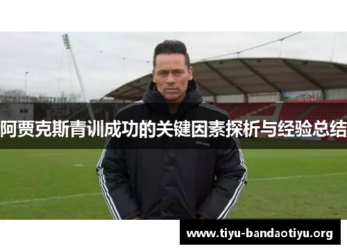 阿贾克斯青训成功的关键因素探析与经验总结 阿贾克斯青训成功的关键因素探析与经验总结